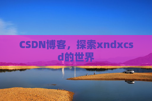 CSDN博客，探索xndxcsd的世界